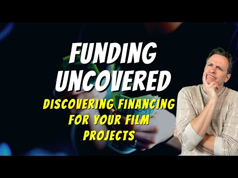 Funding Uncovered: Discovering Financing and Funding Sources for Your Film Projects